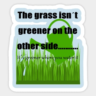 The Grass Is Greener Where You Water It Sticker